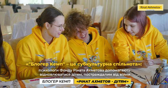 «"Блогер Кемп" – це субкультурна спільнота»: як психологи Фонду Ріната Ахметова допомагають відновлюватися дітям під час війни