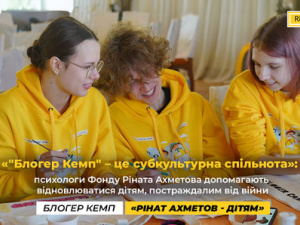 «"Блогер Кемп" – це субкультурна спільнота»: як психологи Фонду Ріната Ахметова допомагають відновлюватися дітям під час війни